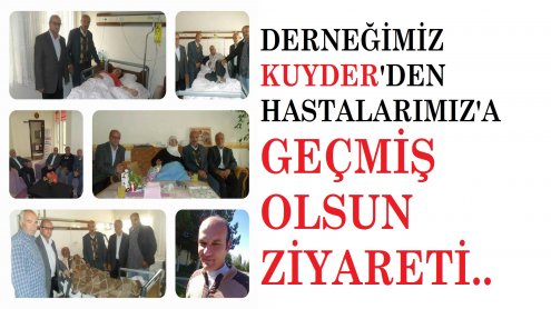 DERNEĞİMİZ KUYDER'DEN HASTA ZİYARETLERİ